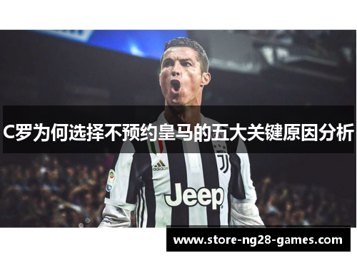 C罗为何选择不预约皇马的五大关键原因分析 C罗为何选择不预约皇马的五大关键原因分析