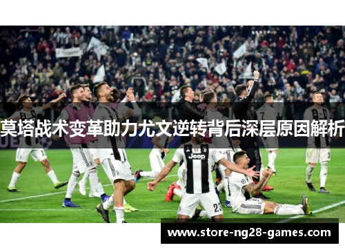 莫塔战术变革助力尤文逆转背后深层原因解析