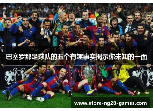 巴塞罗那足球队的五个有趣事实揭示你未知的一面 巴塞罗那足球队的五个有趣事实揭示你未知的一面