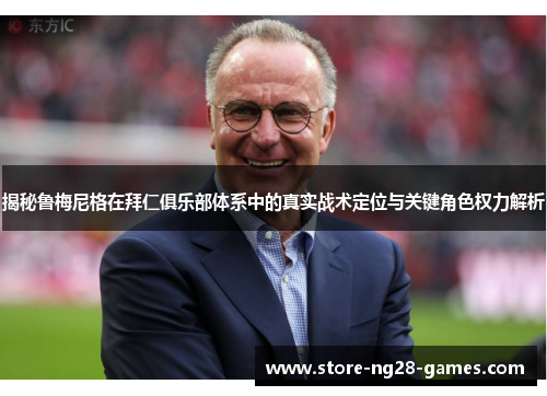 揭秘鲁梅尼格在拜仁俱乐部体系中的真实战术定位与关键角色权力解析