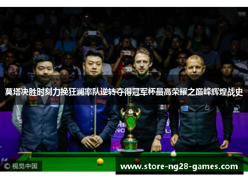 莫塔决胜时刻力挽狂澜率队逆转夺得冠军杯最高荣耀之巅峰辉煌战史