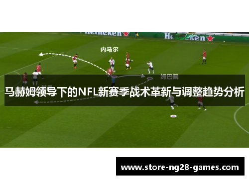 马赫姆领导下的NFL新赛季战术革新与调整趋势分析
