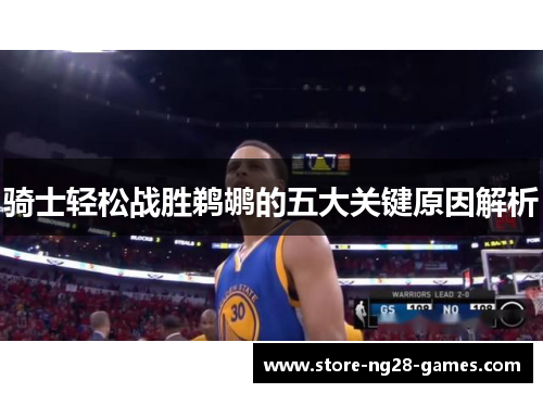 骑士轻松战胜鹈鹕的五大关键原因解析