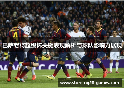 巴萨老将超级杯关键表现解析与球队影响力展现