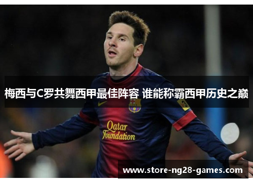 梅西与C罗共舞西甲最佳阵容 谁能称霸西甲历史之巅 梅西与C罗共舞西甲最佳阵容 谁能称霸西甲历史之巅