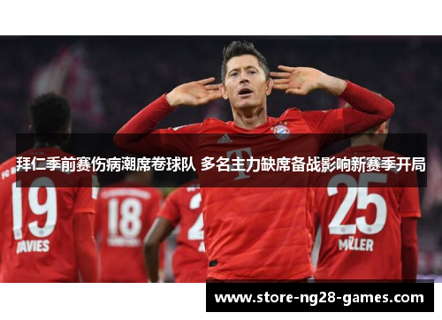 拜仁季前赛伤病潮席卷球队 多名主力缺席备战影响新赛季开局 拜仁季前赛伤病潮席卷球队 多名主力缺席备战影响新赛季开局
